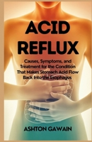 Acid Reflux: Causes, Symptoms, and Treatment for the Condition That Makes Stomach Acid Flow Back Into the Esophagus B0FXMLBX58 Book Cover