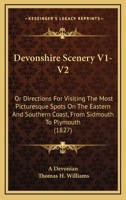 Devonshire Scenery V1-V2: Or Directions For Visiting The Most Picturesque Spots On The Eastern And Southern Coast, From Sidmouth To Plymouth 1165310295 Book Cover