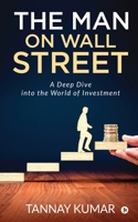 The Man On Wall Street: A Deep Dive Into the World of Investment 1639975039 Book Cover