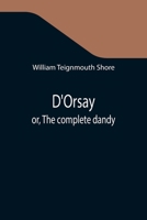 D'Orsay: Or, the Complete Dandy 9355342594 Book Cover
