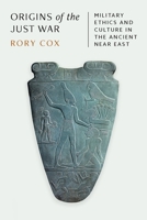 Origins of the Just War: Military Ethics and Culture in the Ancient Near East 0691253625 Book Cover