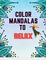 COLOR Mandalas To Relax: Adult Coloring Book For Peace & Relaxation - Simply Beautiful 47 Unique, Easy & Cool Single Sided Mandala Pages With Black Interiors & Back Page B0851LKDGH Book Cover