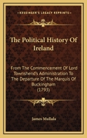 The Political History Of Ireland: From The Commencement Of Lord Townshend's Administration To The Departure Of The Marquis Of Buckingham 1165687453 Book Cover