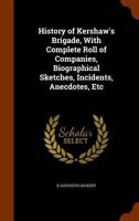 History of Kershaw's Brigade With Complete Roll of Companies, Biographical Sketches, Incidents, Anecdotes, etc. 0548254621 Book Cover