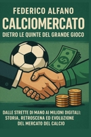 Calciomercato dietro le quinte del gioco: Dalle strette di mano ai milioni digitali: storia, retroscena ed evoluzione del mercato del calcio (Italian Edition) B0FKNB846Q Book Cover
