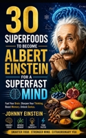 30 Superfoods to become Albert Einstein for a Superfast Mind B0GZL86QPN Book Cover