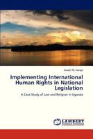 Implementing International Human Rights in National Legislation: A Case Study of Law and Religion in Uganda 3659317039 Book Cover