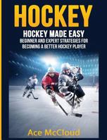Hockey: Hockey Made Easy: Beginner and Expert Strategies For Becoming A Better Hockey Player (Hockey Training Drills Offense & Defensive Development For Beginner and Expert Sports Competition) 1640480412 Book Cover