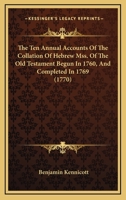 The ten annual accounts of the collation of Hebrew MSS of the Old Testament, begun in 1760, and compleated in 1769 054874906X Book Cover