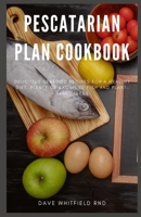 PESCATARIAN PLAN COOKBOOK: DELICIOUS SEAFOOD RECIPES FOR HEALTHY DIET . PLENTY OF EXQUISITE FISH AND PLANT BASED IDEAS B092QMNSNQ Book Cover