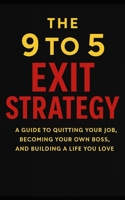 The 9 to 5 Exit Strategy: A Guide to Quitting Your Job, Becoming Your Own Boss, And Building a Life You Love B0FJS6BP7X Book Cover