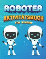 Roboter AktivitätsBuch Für Kinder: Aktivitätsbuch zum Malen mit Robotern für Kinder im Alter von 4-8, Roboter- und Alphabet Ausmalseiten, Sudoku 6x6- B08NVC6TJR Book Cover