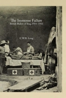 The Immense Failure: British Rulers of Iraq, 1914 -1933 1846220637 Book Cover