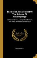 The Scope And Content Of The Science Of Anthropology: Historical Review, Library Classification And Select, Annotated Bibliography 1010571168 Book Cover