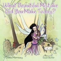 What Beautiful Mistake Did You Make Today? 1477256695 Book Cover