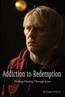 Addiction to Redemption: Finding Healing Through Jesus (Christian Series) B0F74FHNQW Book Cover