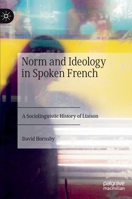 Norm and Ideology in Spoken French: A Sociolinguistic History of Liaison 3030492990 Book Cover