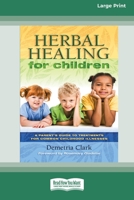 Herbal Healing for Children: A Parent's Guide to Treatments for Common Childhood Illnesses [Standard Large Print 16 Pt Edition] 0369372336 Book Cover