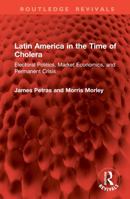 Latin America in the Time of Cholera: Electoral Politics, Market Economics, and Permanent Crisis (Routledge Revivals) 1032937467 Book Cover