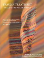 Trauma Treatment - Healing the Whole Person: Meaning-Centered Therapy & Trauma Treatment Foundational Phase-Work Manual 0984640886 Book Cover