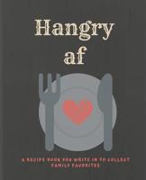 Hangry af: A recipe book you can write in to collect Family Favorites 1099041244 Book Cover