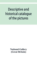 Descriptive and historical catalogue of the pictures in The National Gallery; with Biographical notices of the Deceased painters; British and Modern Schools 9353929946 Book Cover