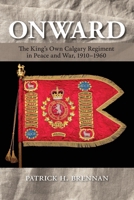 Onward: The King's Own Calgary Regiment in Peace and War, 1910-1960 1773856014 Book Cover