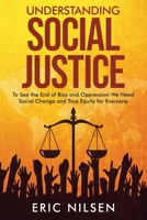Understanding Social Justice: To See the End of Bias and Oppression We Need Social Change and True Equity for Everyone B09R3DHBSR Book Cover