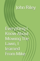 Everything I Know About Mowing The Lawn, I learned From Mike B0F1KCJZYD Book Cover