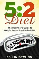 The 5: 2 Diet: The Beginner's Guide to Weight Loss Using the Fast Diet 1523278692 Book Cover