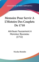 M�moire Pour Servir � L'histoire Des Couplets De 1710: Attribu�s Faussement � Monsieur Rousseau 1104998173 Book Cover