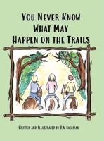 You Never Know What May Happen on the Trails 1735132101 Book Cover