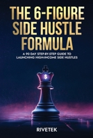The 6-Figure Side Hustle Formula: A 90 Day Step-By-Step Guide To Launching High-Income Side Hustles B0F4LNKMZV Book Cover