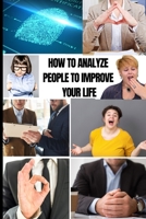 How to Analyze People to Improve Your Life: Master Emotional Intelligence to Speed Read Body Language on Sight. Stop Dark Psychology and Manipupulation to Be More Self-Confident and Defeat Anxiety 1802517421 Book Cover