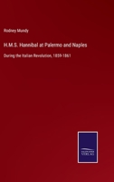 H.M.S. Hannibal at Palermo and Naples: During the Italian Revolution, 1859-1861 1017900663 Book Cover