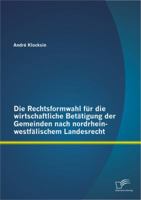 Die Rechtsformwahl f�r die wirtschaftliche Bet�tigung der Gemeinden nach nordrhein-westf�lischem Landesrecht 3842897332 Book Cover