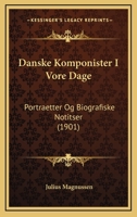 Danske Komponister I Vore Dage: Portraetter Og Biografiske Notitser (1901) 1247175308 Book Cover