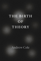 The Birth of Theory 022613542X Book Cover