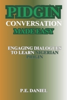 PIDGIN CONVERSATION MADE EASY: ENGAGING DIALOGUES TO LEARN NIGERIAN PIDGIN B0CTTWXR4R Book Cover