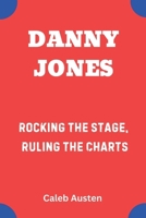 DANNY JONES: Rocking the Stage, Ruling the Charts B0F2GB35XT Book Cover