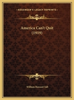 America Can't Quit: An Address on the League of Nations Delivered at the Joint Meeting of the Minnesota and Wisconsin State Bar Association, La Crosse, wisc., July 2, 1919 124863327X Book Cover