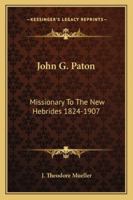 John G. Paton,: Missionary to the New Hebrides, 1824-1907, 1163160687 Book Cover