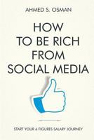 How To Be Rich From Social Media: Start Your 6 Figures Salary Journey 1726707121 Book Cover