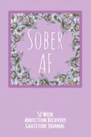Sober AF: 52 Week Gratitude Journal For Addiction Recovery With Daily and Weekly Gratitude and Affirmations 1691935972 Book Cover