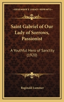 Saint Gabriel of Our Lady of Sorrows, Passionist: A Youthful Hero of Sanctity (1920) 0548600457 Book Cover