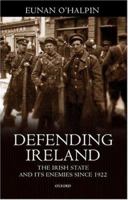 Defending Ireland: The Irish State and Its Enemies since 1922 0198204264 Book Cover