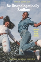 Be Unapologetically Radiant: Never Dull Your Shine (Middle School Edition) B0CJLDM17V Book Cover