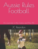Aussie Rules Football: An overview of the Game and The AFL B0DWNBWV9L Book Cover
