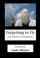 Forgetting to Fly; my memory of stumbling up 146622259X Book Cover