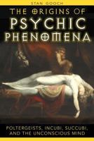 The Origins of Psychic Phenomena: Poltergeists, Incubi, Succubi, and the Unconscious Mind 1594771642 Book Cover